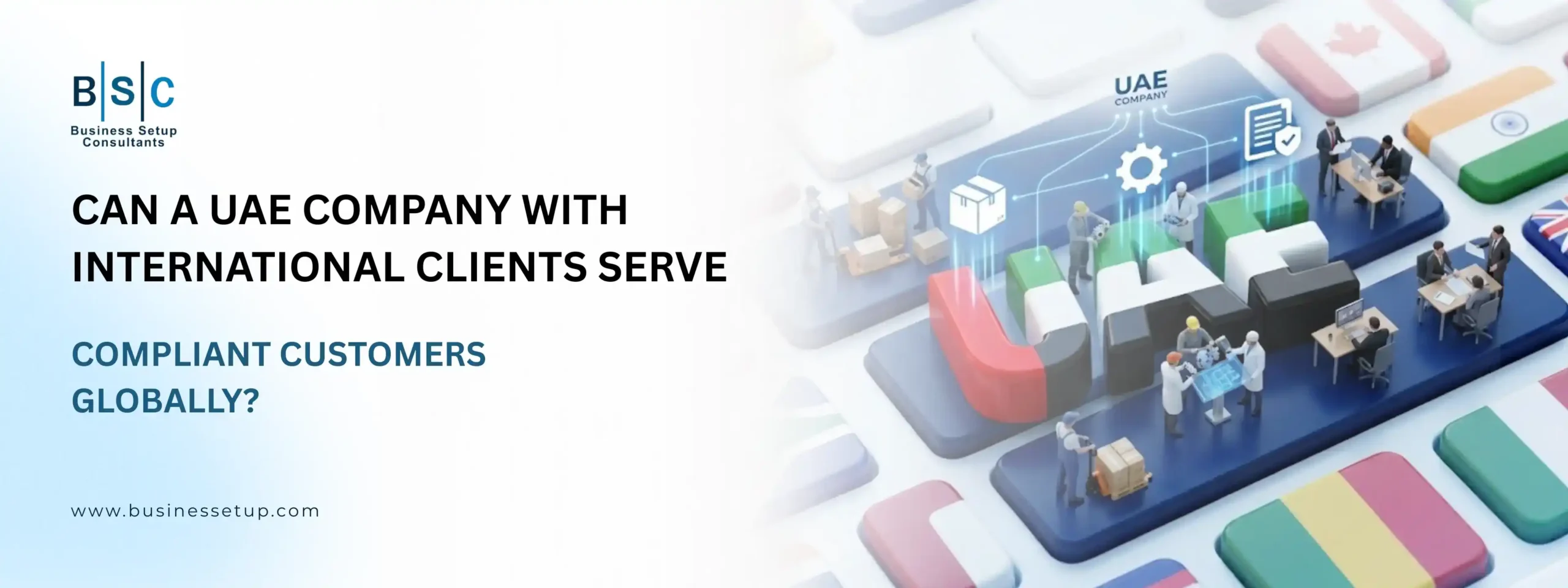 Can a UAE company with international clients serve compliant customers globally An graphic explaining how a UAE company with international clients can operate seamlessly across global markets, services, and transactions.