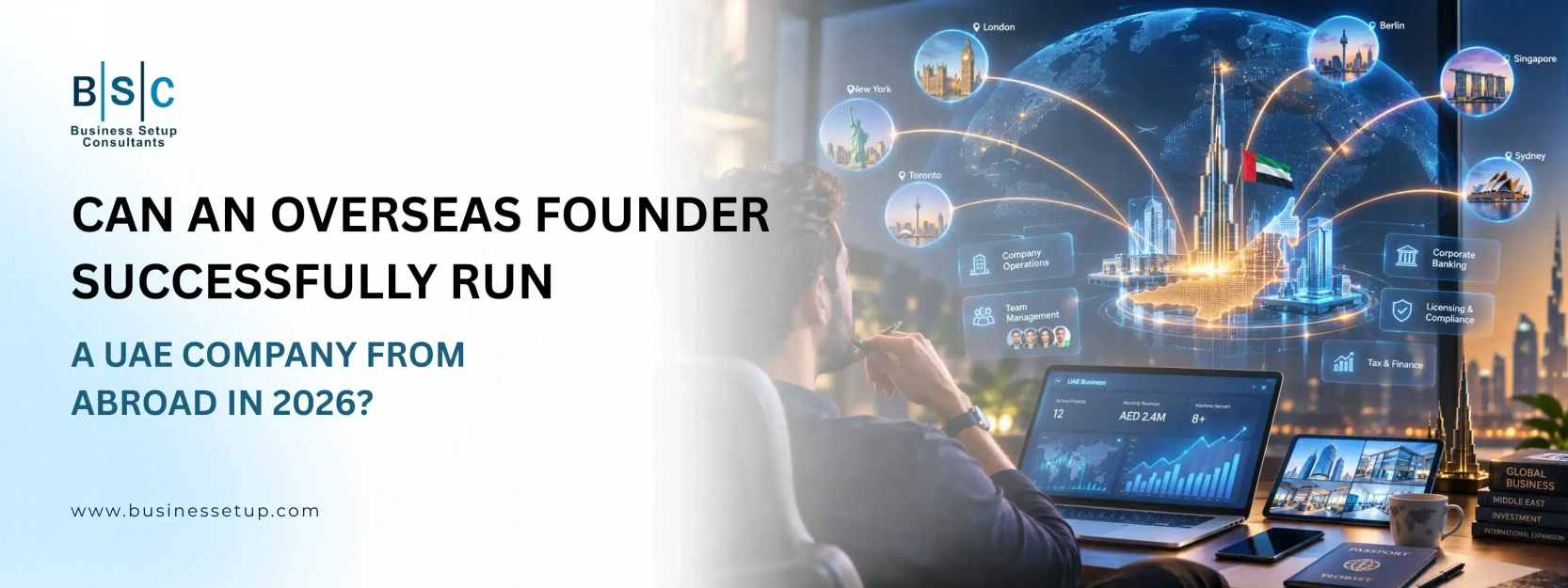 Can an overseas founder successfully run a UAE Company from Abroad in 2026 Professional futuristic illustration of an overseas entrepreneur remotely managing a UAE business, with Dubai at the centre of a global digital network connecting major international cities, holographic business infrastructure, and a UAE business dashboard.