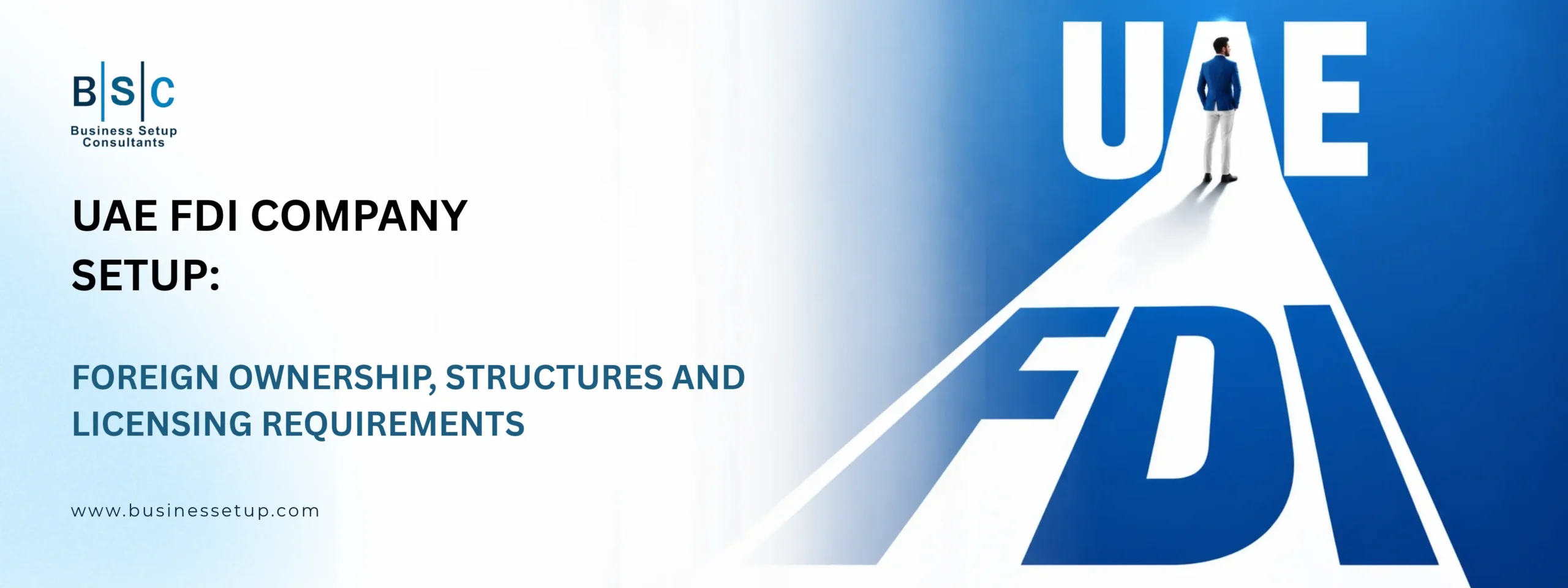UAE FDI Company Setup Structure UAE FDI Company Setup banner featuring foreign ownership, business structures, licensing requirements text, and a business professional walking towards giant text.