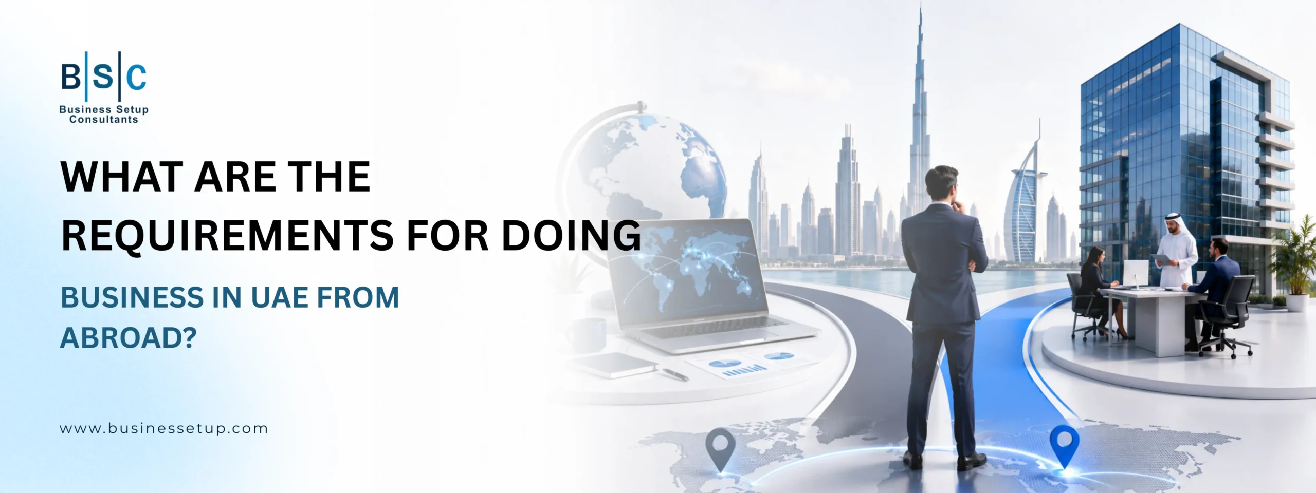 What are the Requirements for doing business in UAE from abroad nfographic titled “What Are the Requirements for Doing Business in UAE from Abroad?” outlining 10 considerations: serving UAE clients remotely; when a UAE presence is needed; branch versus subsidiary; contracts; invoicing and VAT; banking; employees, permits, and visas; corporate tax, VAT, and permanent establishment; practical remote-versus-local operating scenarios; and the need for tax and regulatory compliance. Blue-and-white icons illustrate each point, with the BSC Business Setup Consultants logo at top right.