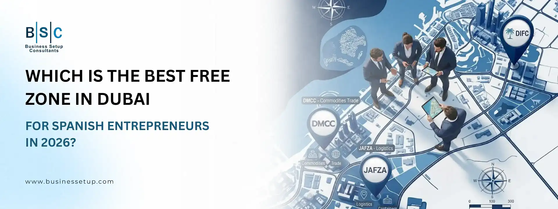 best Free Zone in Dubai for Spanish Entrepreneurs in 2026 A business informational graphic by BSC Business Setup Consultants asking, "Which is the best free zone in Dubai for Spanish entrepreneurs in 2026?" The left side contains the question text and company logo against a white background. The right side features a high-angle view of four businessmen in suits standing over an illustrated map of Dubai, using tablets to examine marked free zone locations including DIFC, DMCC, and JAFZA. The map is detailed with buildings, infrastructure, and compass roses.